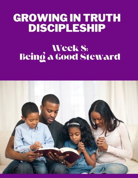 Growing in Truth Discipleship: Week 8: Being a Good Steward