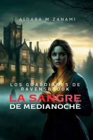 Title: Los Guardianes de Ravensbrook: La Sangre de Medianoche, Author: Aldara M Zanami