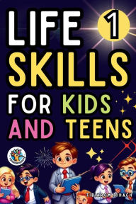 Title: Life skills For kids and teens: Practical guide: Cooking, cleaning, making friends, handling emergencies, setting goals, making good decisions and much more., Author: Tibiarom Dihach