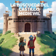 Title: La BÃ¯Â¿Â½squeda Del Castillo Medieval: Una Aventura Infantil Por Los Castillos Reales De Reyes Y Caballeros, Author: Sean Butler