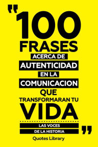 Title: 100 Frases Acerca De Autenticidad En La Comunicación Que Transformaran Tu Vida - Las Voces De La Historia, Author: Quotes Library