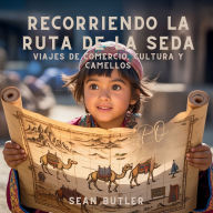 Title: Recorriendo La Ruta De La Seda: Viajes De Comercio, Cultura Y Camellos, Author: Sean Butler