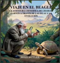 Title: Viaje En El Beagle: La Aventura Cientï¿½fica De Charles Darwin A Travï¿½s De Las Islas Y La Evoluciï¿½n, Author: Sean Butler