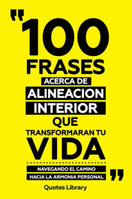 Title: 100 Frases Acerca De Alineacion Interior Que Transformaran Tu Vida - Navegando El Camino Hacia La Armonia Personal, Author: Quotes Library