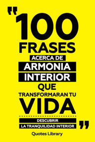 Title: 100 Frases Acerca De Armonia Interior Que Transformaran Tu Vida - Descubrir La Tranquilidad Interior, Author: Quotes Library