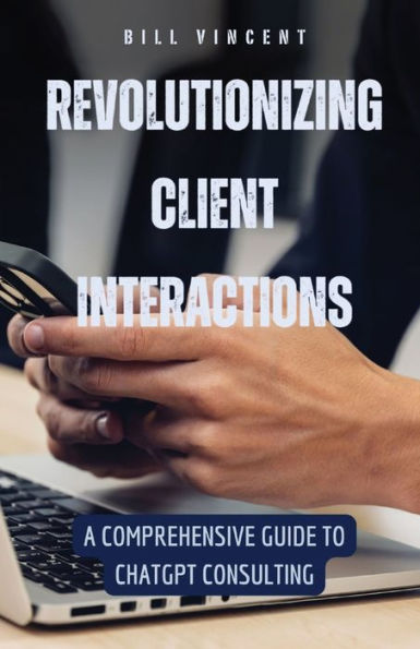 Revolutionizing Client Interactions: A Comprehensive Guide to ChatGPT Consulting