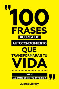 Title: 100 Frases Acerca De Autoconocimiento Que Transformaran Tu Vida - Viaje Al Conocimiento Interior, Author: Quotes Library