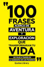 100 Frases Acerca De Aventura Y Exploracion - Que Transformaran Tu Vida - Un Viaje A Traves De La Sabiduria De Los Pioneros