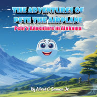 Title: The Adventures of Pete the Airplane: Pete's Adventure in Alabama, Author: Alfred G Seaman