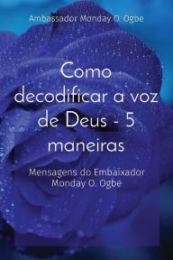 Title: Como decodificar a voz de Deus - 5 maneiras: Mensagens do Embaixador Monday O. Ogbe, Author: Ambassador Monday O Ogbe