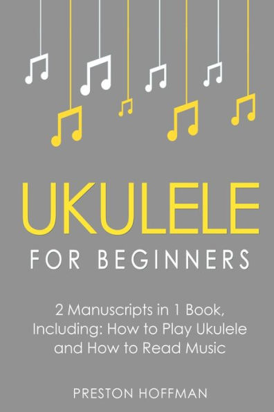 Ukulele for Beginners: Bundle - The Only 2 Books You Need to Learn Play and Reading Sheet Music Today