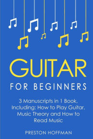 Title: Guitar for Beginners: Bundle - The Only 3 Books You Need to Learn Guitar Lessons for Beginners, Guitar Theory and Guitar Sheet Music Today, Author: Preston Hoffman