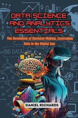 Data Science and Analytics Essentials: the Revolution of Decision-Making: Leveraging Digital Age