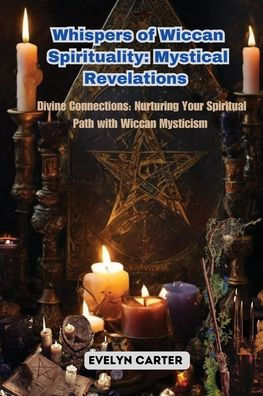 Whispers of Wiccan Spirituality: Divine Connections: Nurturing Your Spiritual Path with Mysticism