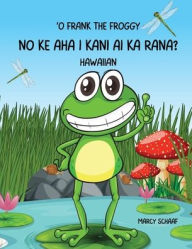 Title: ʻO Frank the Froggy: No ke aha i kani ai ka rana? (Hawaiian) Frank The Froggy, Author: Marcy Schaaf