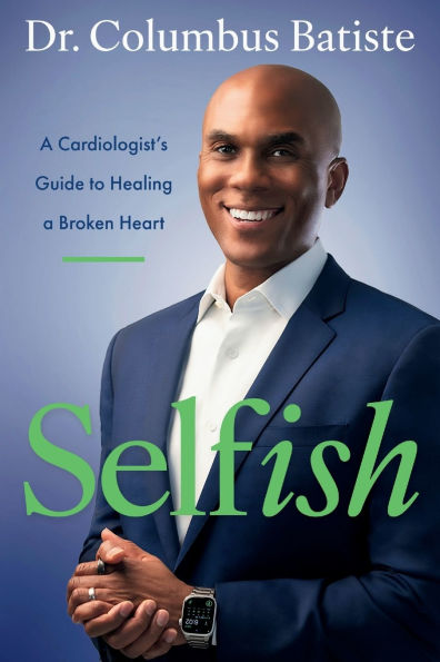 Selfish: a Cardiologist's Guide to Healing Broken Heart