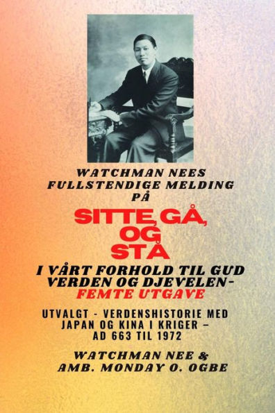 Watchman Nees fullstendige melding på SIT , GÅ OG STÅ I VÅRT FORHOLD TIL GUD VERDEN OG DJEVELEN - Femte utgave: Utvalgt - Verdenshistorie med Japan og Kina i kriger - AD 663 til 1972 femte utgave