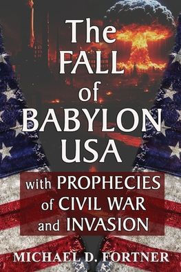 The Fall of Babylon USA: with Prophecies Civil War and Invasion