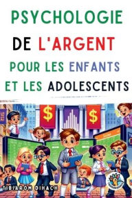 Title: Psychologie de l'argent pour les enfants et les adolescents: Conseils de Vie Importants pour les Adolescents, Author: Tibarom Dihach