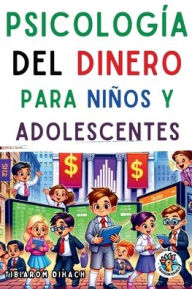 Title: Psicologï¿½a del dinero Para niï¿½os y adolescentes: Consejos de vida importantes para adolescentes, Author: Tibiarom Dihach