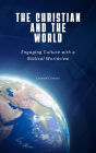 The Christian and the World: Engaging Culture with a Biblical Worldview