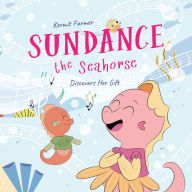 Title: Sundance the Seahorse: Discovers Her Gift, Author: Kermit Farmer