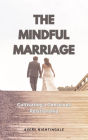 The Mindful Marriage: Cultivating a Conscious Relationship