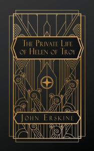 Title: The Private Life of Helen of Troy, Author: John Erskine