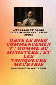 Title: Au commencement Dieu; Homme au ministï¿½re et meurtri Vainqueurs: du frï¿½re Gbile Akanni avec liens audio, Author: Gbile Akanni