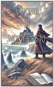 Title: Il Conte di Monte Cristo: Volume 1, Author: Alexandre Dumas