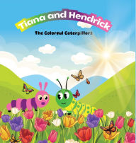 Title: Tiana & Hendrick: The Colorful Caterpillars, Author: Tonya Starks