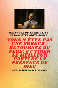 Title: vous n'ï¿½tes pas une erreur; Retournez au Pï¿½re; et tirer le meilleur parti de la prï¿½sence de Dieu: Frï¿½re Gbile Messages Akanni avec liens audio, Author: Gbile Akanni