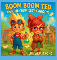 Title: Boom Boom Ted And The Chemistry Kaboom, Author: Luci Armstrong