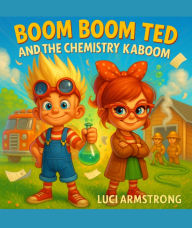 Title: Boom Boom Ted And The Chemistry Kaboom, Author: Luci Armstrong