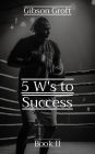 5 W's to Success