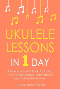 Title: Ukulele Lessons: In 1 Day - Bundle - The Only 3 Books You Need to Learn Ukulele Fingerstyle and How to Play Ukulele Songs Today, Author: Preston Hoffman