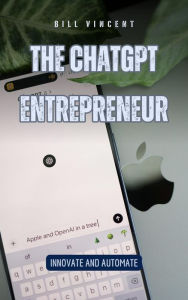Title: The ChatGPT Entrepreneur: Innovate and Automate, Author: Bill Vincent