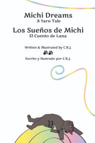 Title: Michi Dreams A Yarn Tale = Los Sueños de Michi El Cuento de Lana, Author: C.R.J.