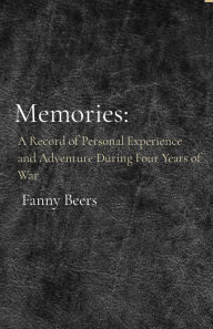 Title: Memories:: A Record of Personal Experience and Adventure During Four Years of War, Author: Fanny Beers