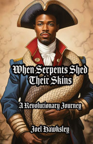 Title: When Serpents Shed Their Skins: A Revolutionary Journey, Author: Joel Hawksley