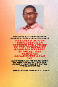 Title: 3 étapes d'action critiques pour exercer une audace et une intrépidité remplies d'esprit au milieu des tempêtes enflammées de la vie: Histoires de vie pratiques de Monday Ogbe , Benson Andrew Idahosa et Smith Wigglesworth, Author: Ambassador Monday O. Ogbe