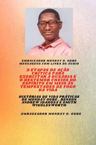 Title: 3 etapas de ação crítica para exercitar a Ousadia e o Destemor Cheios do Espírito em meio às TEMPESTADES de fogo da vida: Histórias de vida práticas de Monday Ogbe , Benson Andrew Idahosa e Smith Wigglesworth, Author: Ambassador Monday O. Ogbe