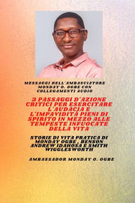 Title: 3 passaggi d'azione critici per esercitare l'audacia e l'impavidità pieni di spirito in mezzo alle TEMPESTE infuocate della vita: Storie di vita pratica di Monday Ogbe , Benson Andrew Idahosa e Smith Wigglesworth, Author: Ambassador Monday O. Ogbe