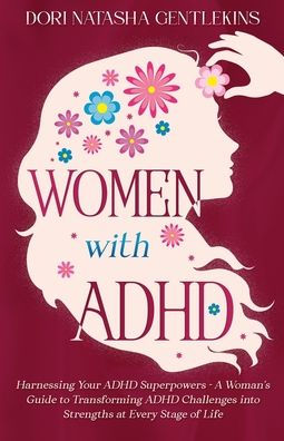 Women with ADHD: Harnessing Your ADHD Superpowers - A Woman's Guide to Transforming Challenges into Strengths at Every Stage of Life