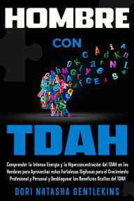 Title: Hombre con TDAH: Comprender la Intensa Energía y la Hiperconcentración del TDAH en los Hombres para Aprovechar estas Fortalezas Sigilosas para el Crecimiento ... y Personal y Desbloquear, Author: Dori Gentlekins