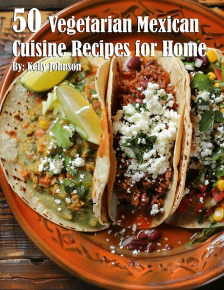 50 Vegetarian Mexican Cuisine Recipes for Home