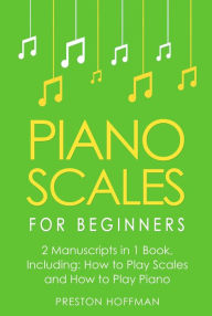 Title: Piano Scales: For Beginners - Bundle - The Only 2 Books You Need to Learn Scales for Piano, Piano Scale Theory and Piano Scales for Beginners Today, Author: Preston Hoffman