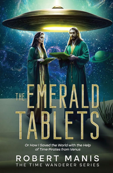 The Emerald Tablets: Or How I Saved The World With The Help of Time Pirates From Venus