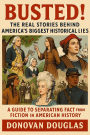 Busted! The Real Stories Behind America's Biggest Historical Lies: A Guide to Separating Fact from Fiction in American History