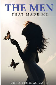 Title: The Men That Made Me, Author: Chris Temingo Carr